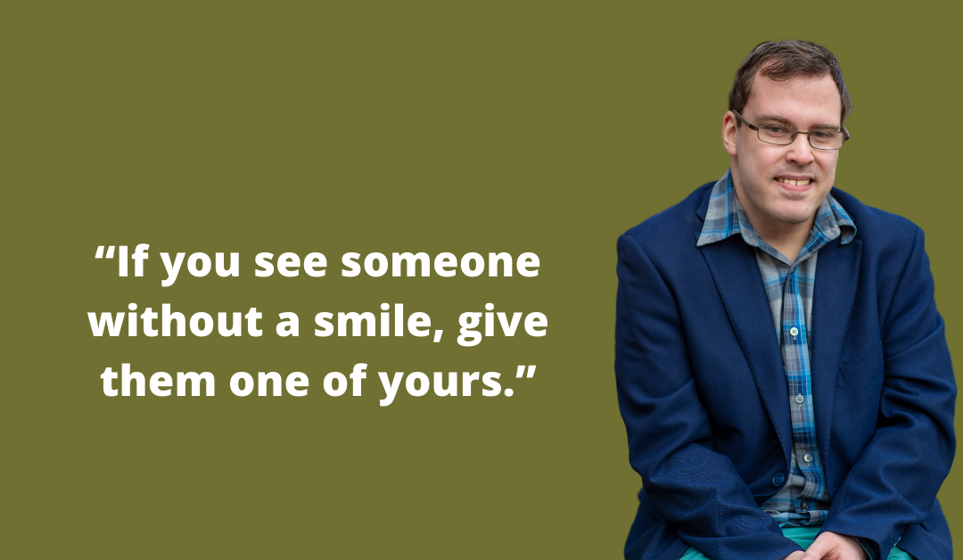 “If you see someone without a smile, give them one of yours.”
